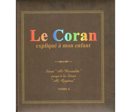 Le Coran expliqué à mon enfant - Tome 6 : Sourate "Al-Mursalat jusqu'à la sourate "Al-Qiyâma"