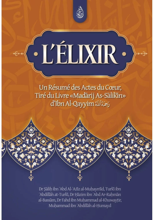 L'élixir : un résumé des actes du cœur, tiré du livre Madarij As-Salikin - Ibn Al-Qayyim - Ibn Badis