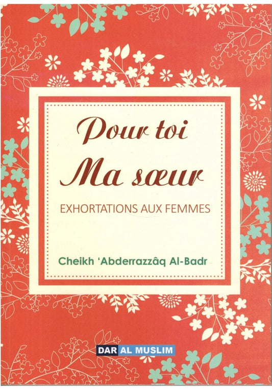 Pour toi ma sœur - Exhortations aux femmes - Shaykh Al-Badr - Dar Al Muslim