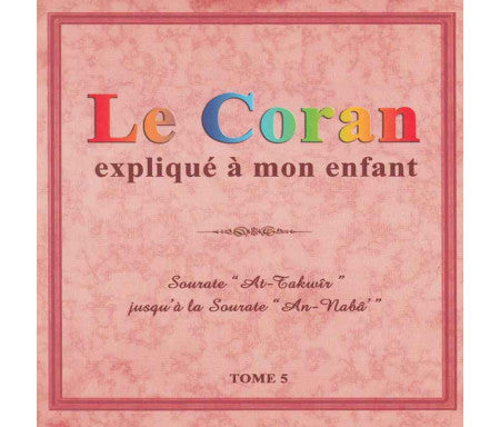 Le Coran Expliqué a Mon Enfant - Tome 5 : Sourate "At-Takwir" jusqu'à la Sourate "An-Naba"